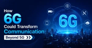 How 6G Could Transform Communication Beyond 5G